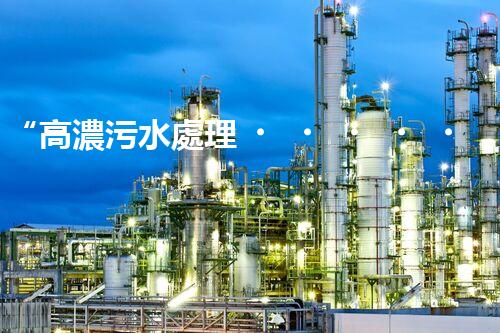 “高濃污水處理，綠色環(huán)保新篇章”